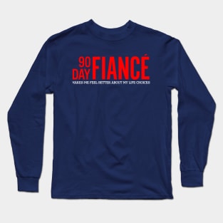 90 Day Fiance Makes Me Feel Better About My Life Choices Long Sleeve T-Shirt